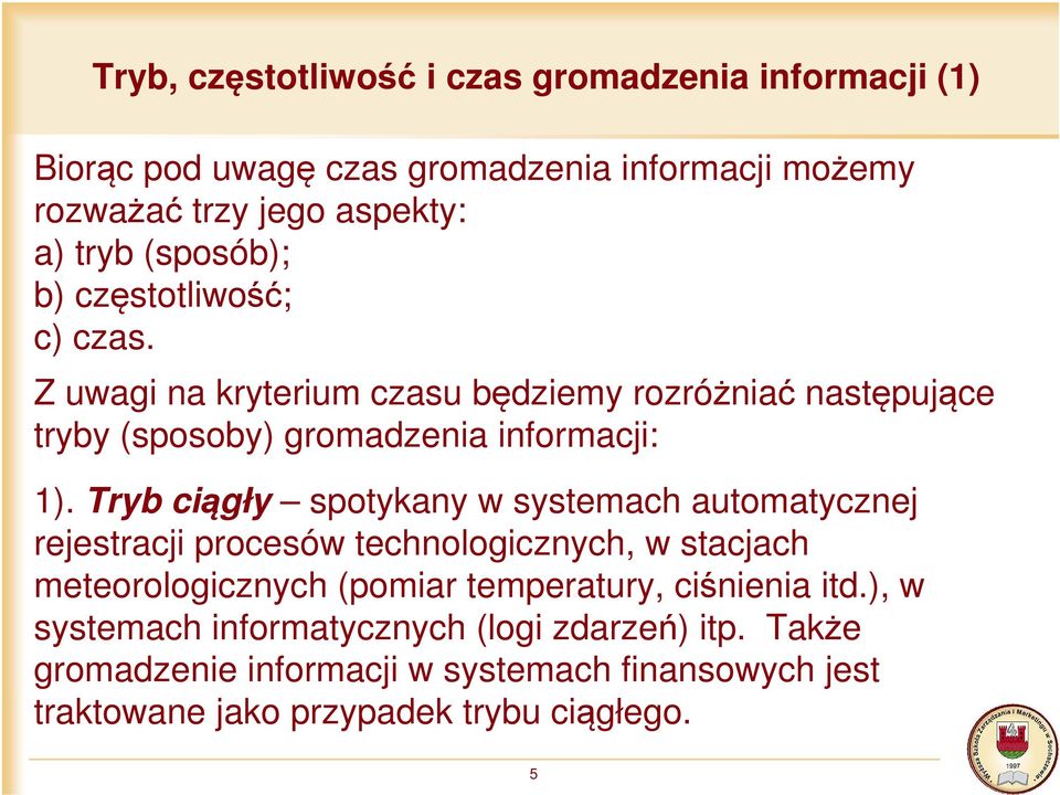 Tryb ciągły spotykany w systemach automatycznej rejestracji procesów technologicznych, w stacjach meteorologicznych (pomiar temperatury, ciśnienia