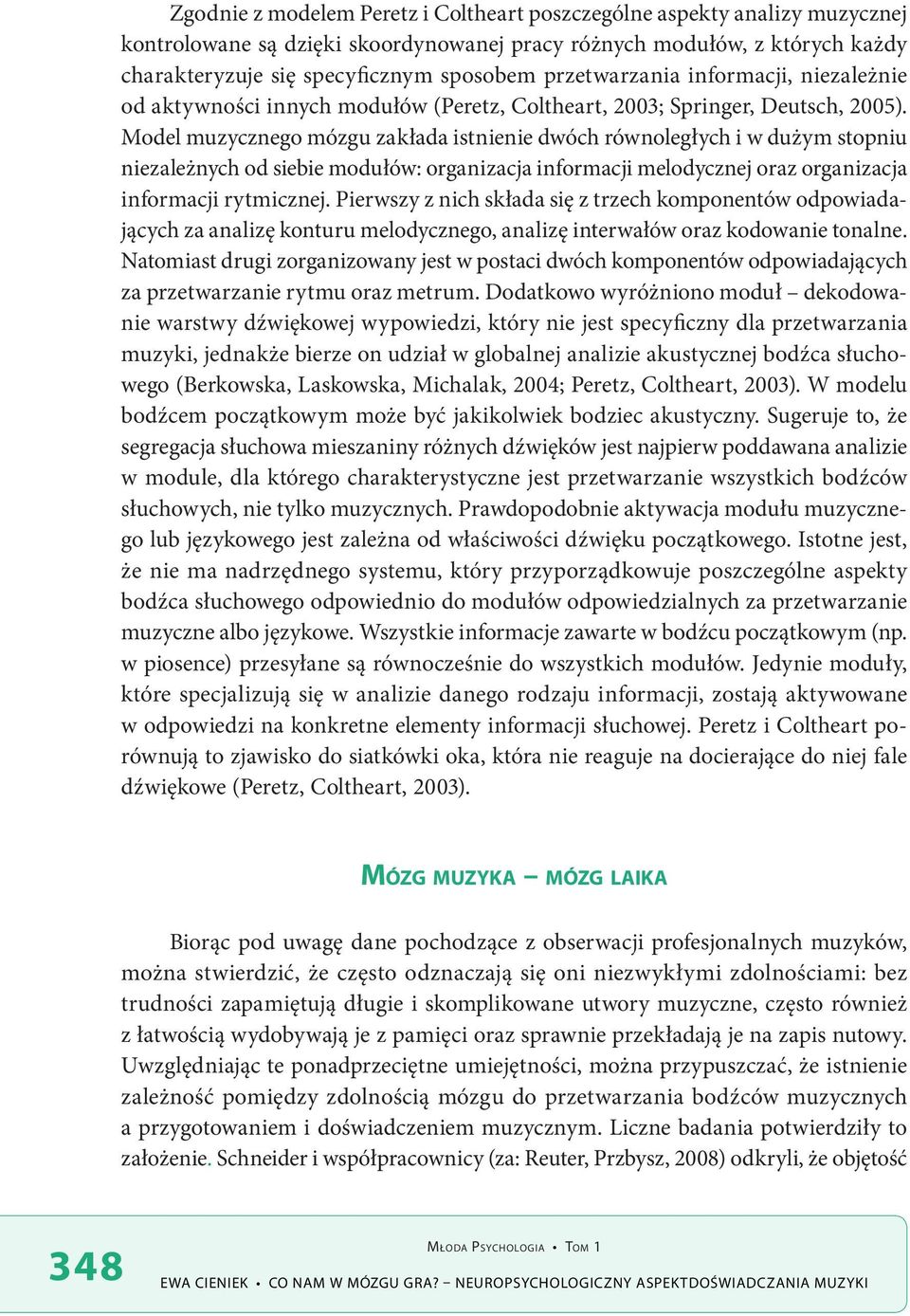 Model muzycznego mózgu zakłada istnienie dwóch równoległych i w dużym stopniu niezależnych od siebie modułów: organizacja informacji melodycznej oraz organizacja informacji rytmicznej.