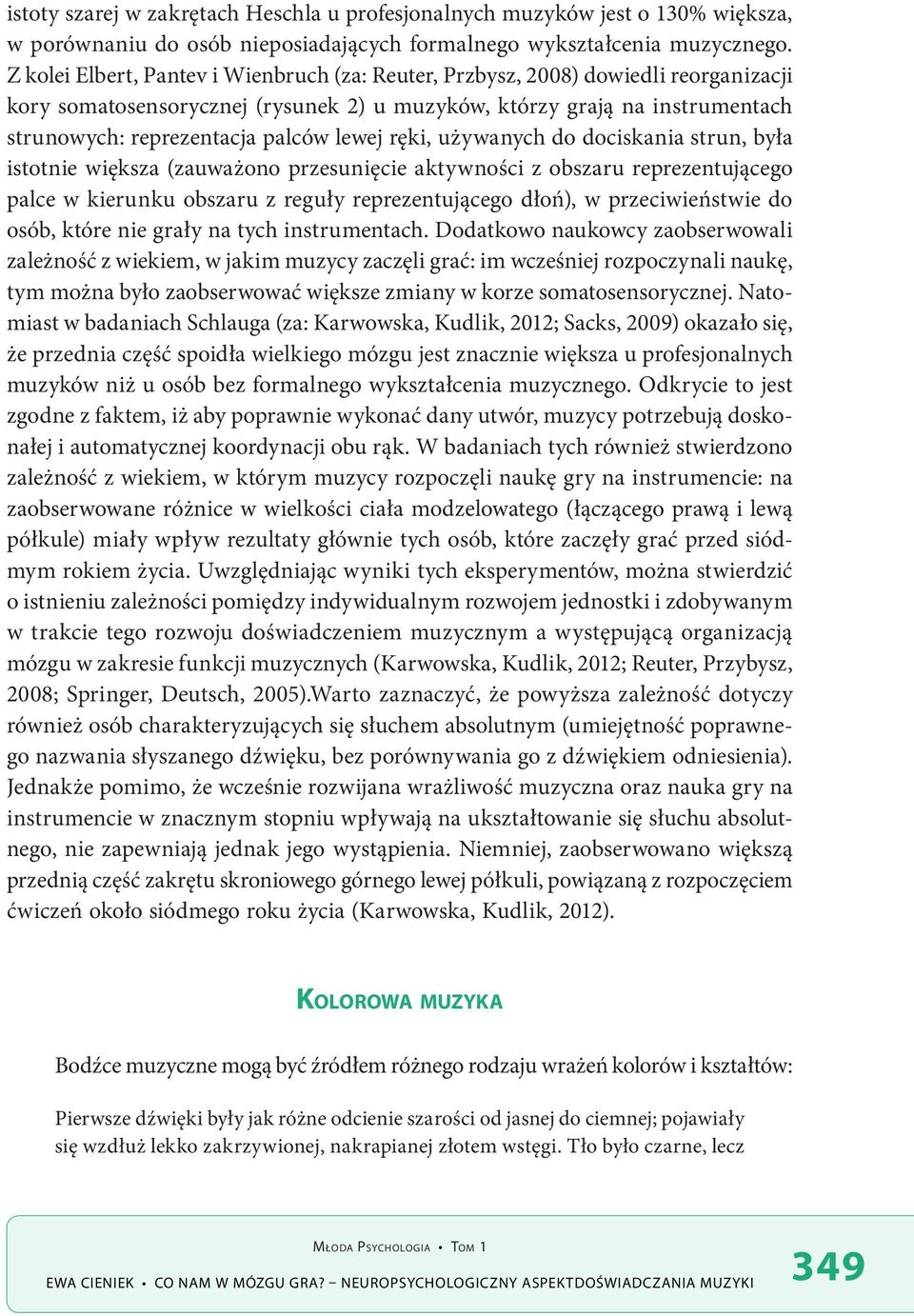 lewej ręki, używanych do dociskania strun, była istotnie większa (zauważono przesunięcie aktywności z obszaru reprezentującego palce w kierunku obszaru z reguły reprezentującego dłoń), w