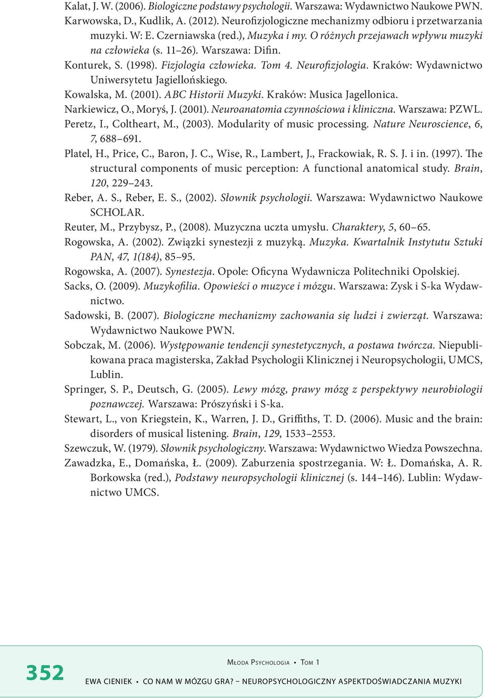 Kraków: Wydawnictwo Uniwersytetu Jagiellońskiego. Kowalska, M. (2001). ABC Historii Muzyki. Kraków: Musica Jagellonica. Narkiewicz, O., Moryś, J. (2001). Neuroanatomia czynnościowa i kliniczna.