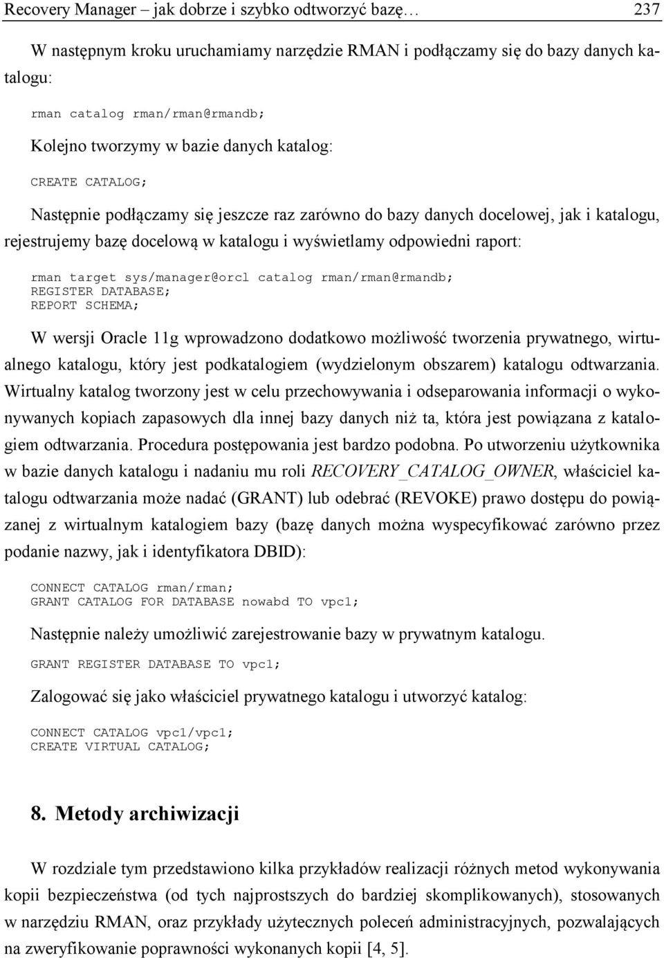 target sys/manager@orcl catalog rman/rman@rmandb; REGISTER DATABASE; REPORT SCHEMA; W wersji Oracle 11g wprowadzono dodatkowo możliwość tworzenia prywatnego, wirtualnego katalogu, który jest