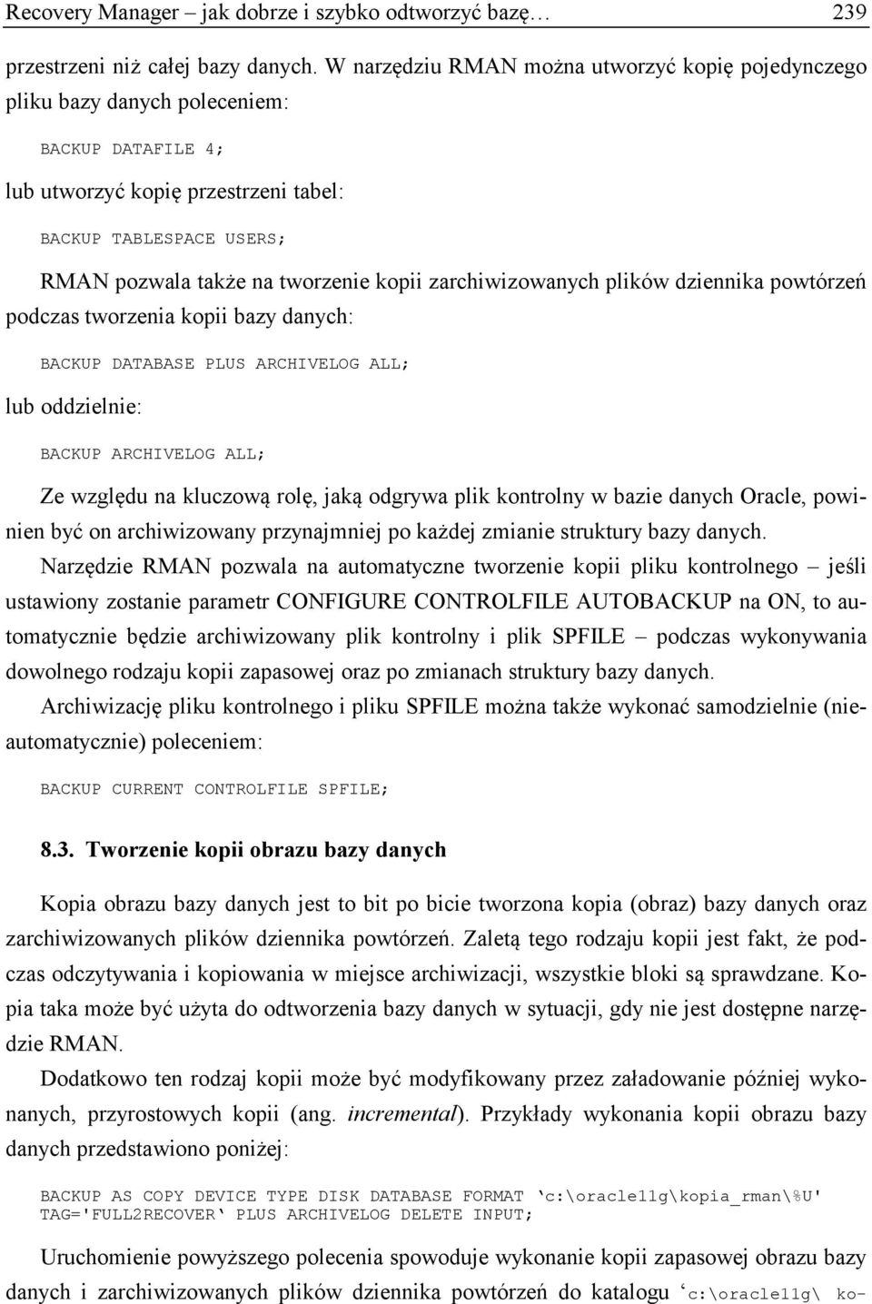 kopii zarchiwizowanych plików dziennika powtórzeń podczas tworzenia kopii bazy danych: BACKUP DATABASE PLUS ARCHIVELOG ALL; lub oddzielnie: BACKUP ARCHIVELOG ALL; Ze względu na kluczową rolę, jaką