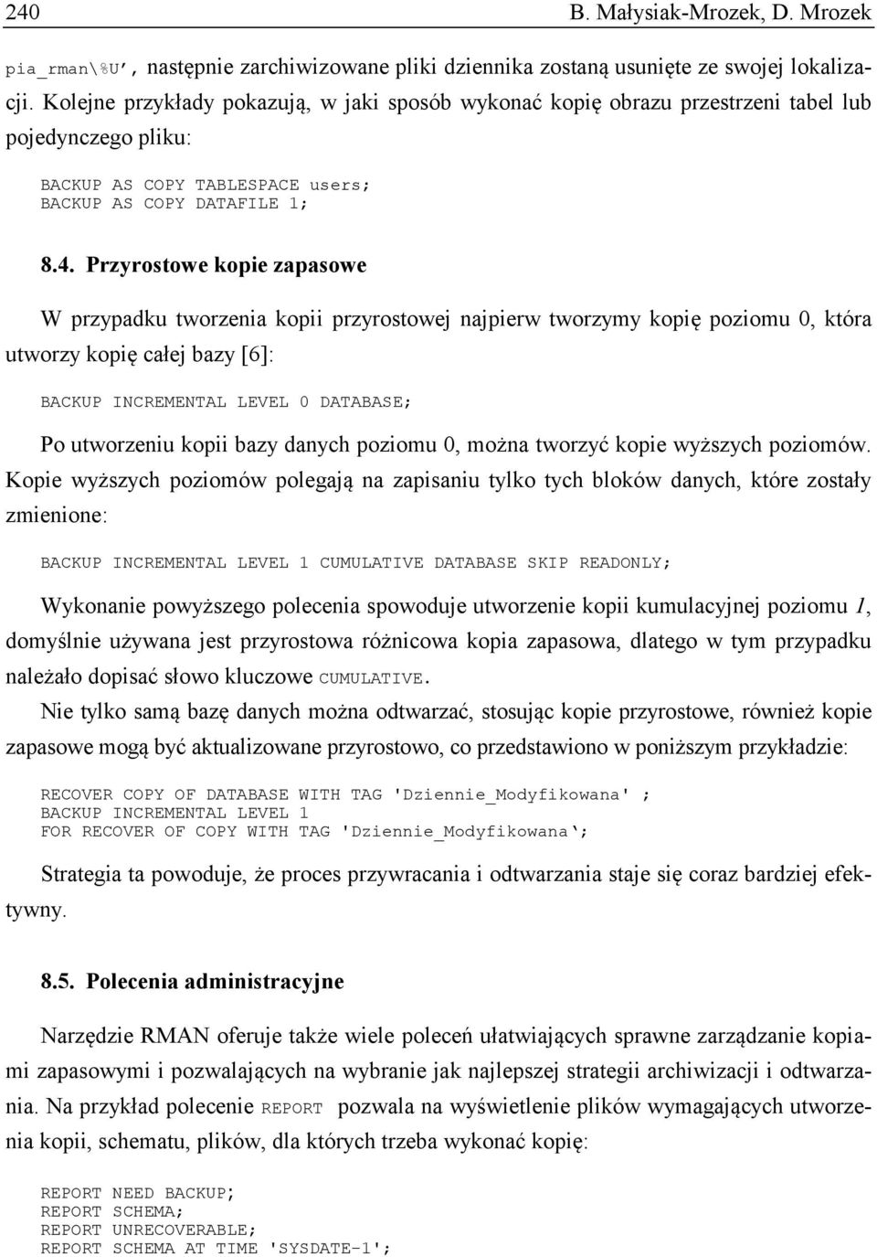 Przyrostowe kopie zapasowe W przypadku tworzenia kopii przyrostowej najpierw tworzymy kopię poziomu 0, która utworzy kopię całej bazy [6]: BACKUP INCREMENTAL LEVEL 0 DATABASE; Po utworzeniu kopii