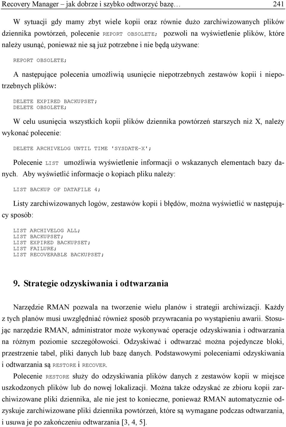 plików: DELETE EXPIRED BACKUPSET; DELETE OBSOLETE; W celu usunięcia wszystkich kopii plików dziennika powtórzeń starszych niż X, należy wykonać polecenie: DELETE ARCHIVELOG UNTIL TIME 'SYSDATE-X';