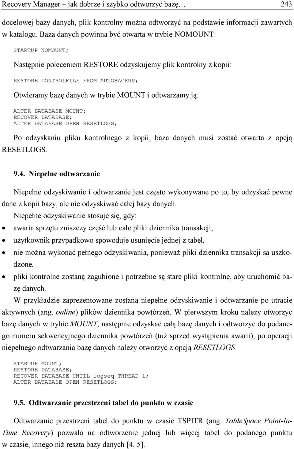 MOUNT i odtwarzamy ją: ALTER DATABASE MOUNT; RECOVER DATABASE; ALTER DATABASE OPEN RESETLOGS; Po odzyskaniu pliku kontrolnego z kopii, baza danych musi zostać otwarta z opcją RESETLOGS. 9.4.