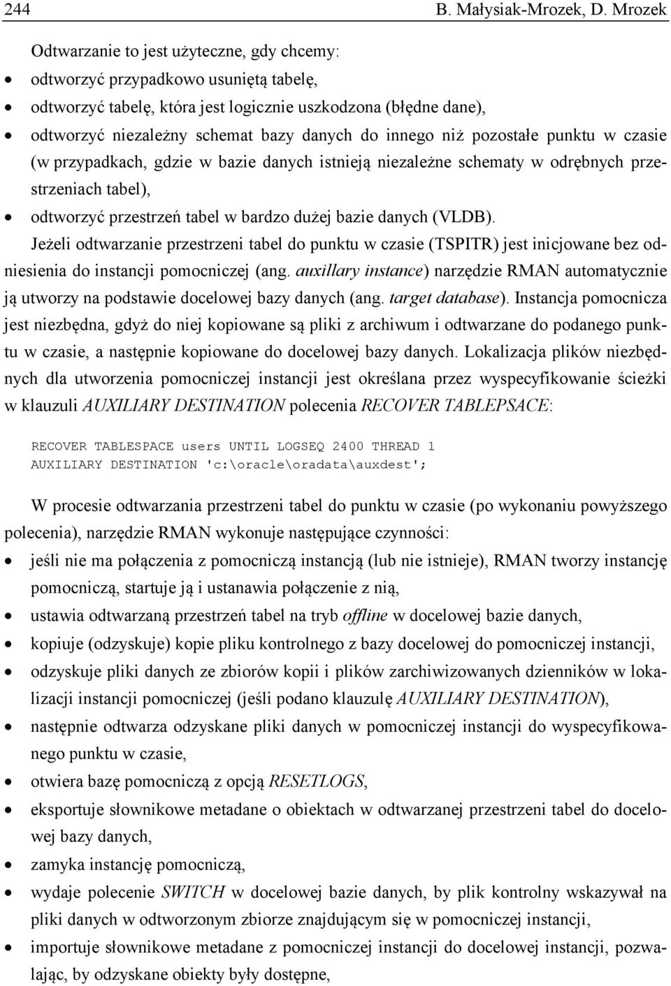 innego niż pozostałe punktu w czasie (w przypadkach, gdzie w bazie danych istnieją niezależne schematy w odrębnych przestrzeniach tabel), odtworzyć przestrzeń tabel w bardzo dużej bazie danych (VLDB).