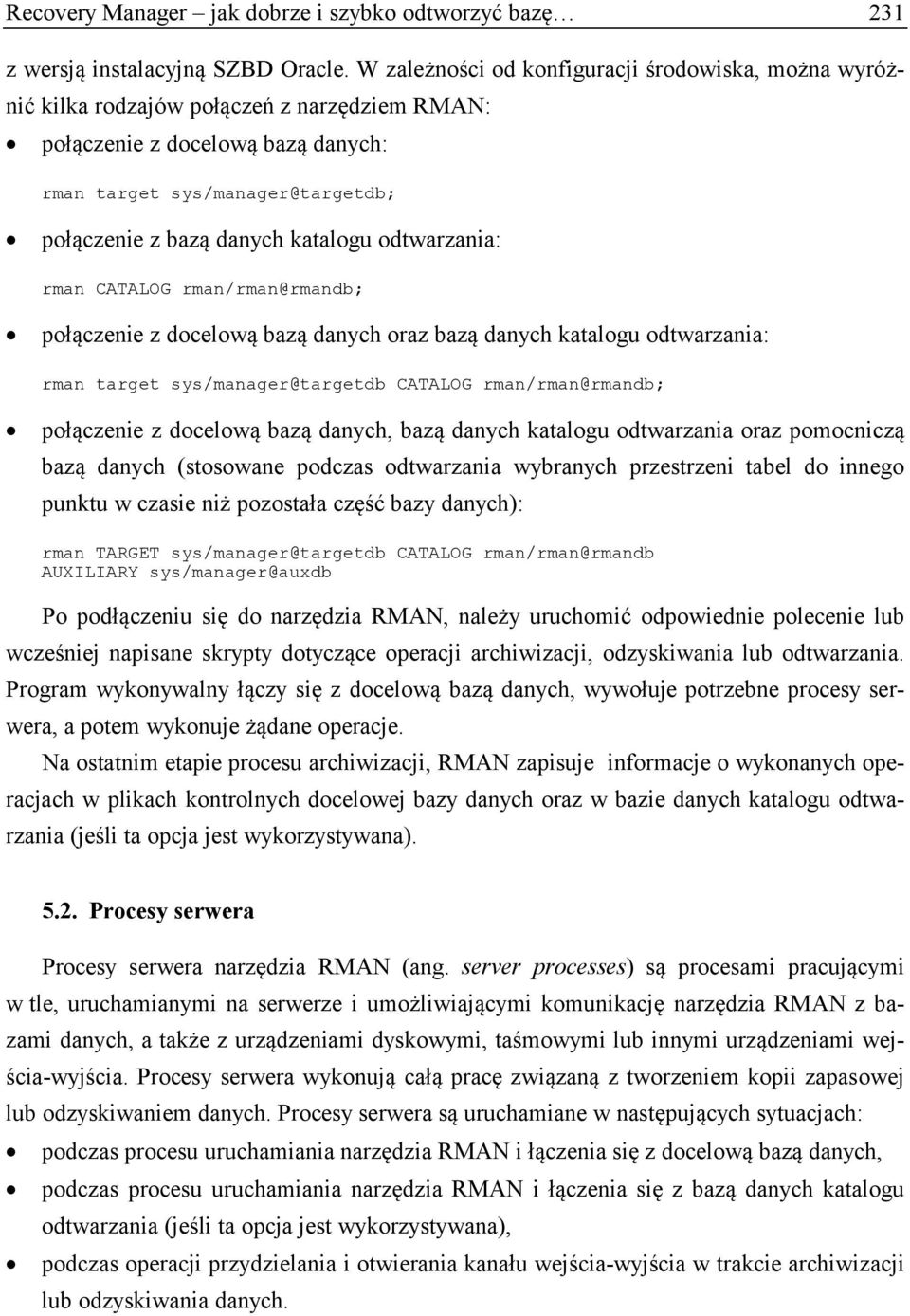 katalogu odtwarzania: rman CATALOG rman/rman@rmandb; połączenie z docelową bazą danych oraz bazą danych katalogu odtwarzania: rman target sys/manager@targetdb CATALOG rman/rman@rmandb; połączenie z