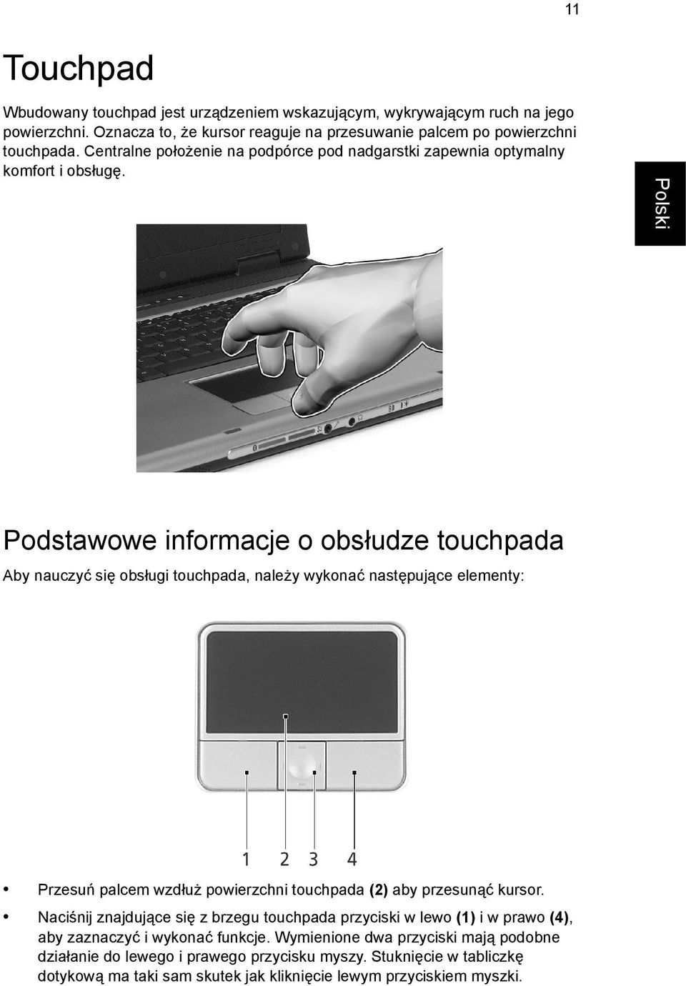 Podstawowe informacje o obsłudze touchpada Aby nauczyć się obsługi touchpada, należy wykonać następujące elementy: Przesuń palcem wzdłuż powierzchni touchpada (2) aby przesunąć kursor.