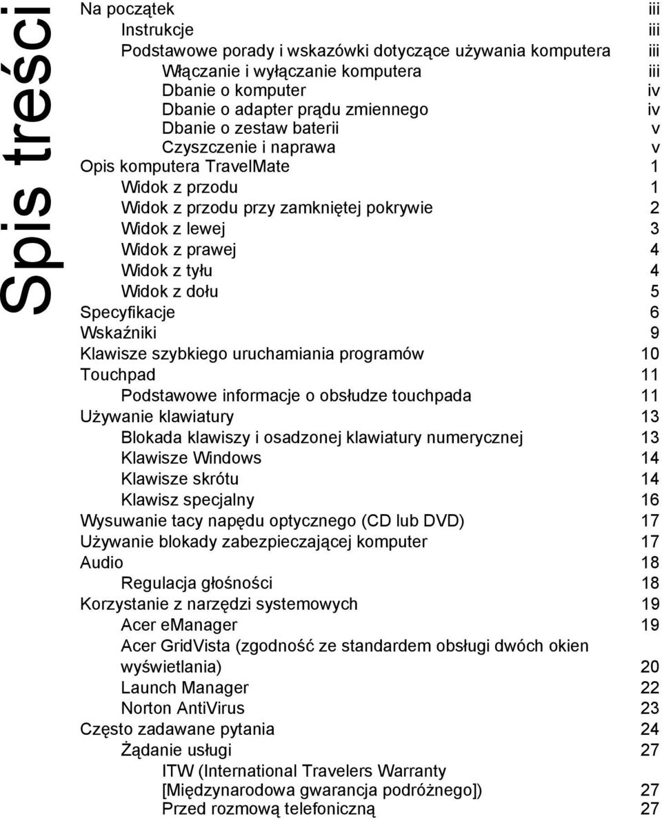 Specyfikacje 6 Wskaźniki 9 Klawisze szybkiego uruchamiania programów 10 Touchpad 11 Podstawowe informacje o obsłudze touchpada 11 Używanie klawiatury 13 Blokada klawiszy i osadzonej klawiatury