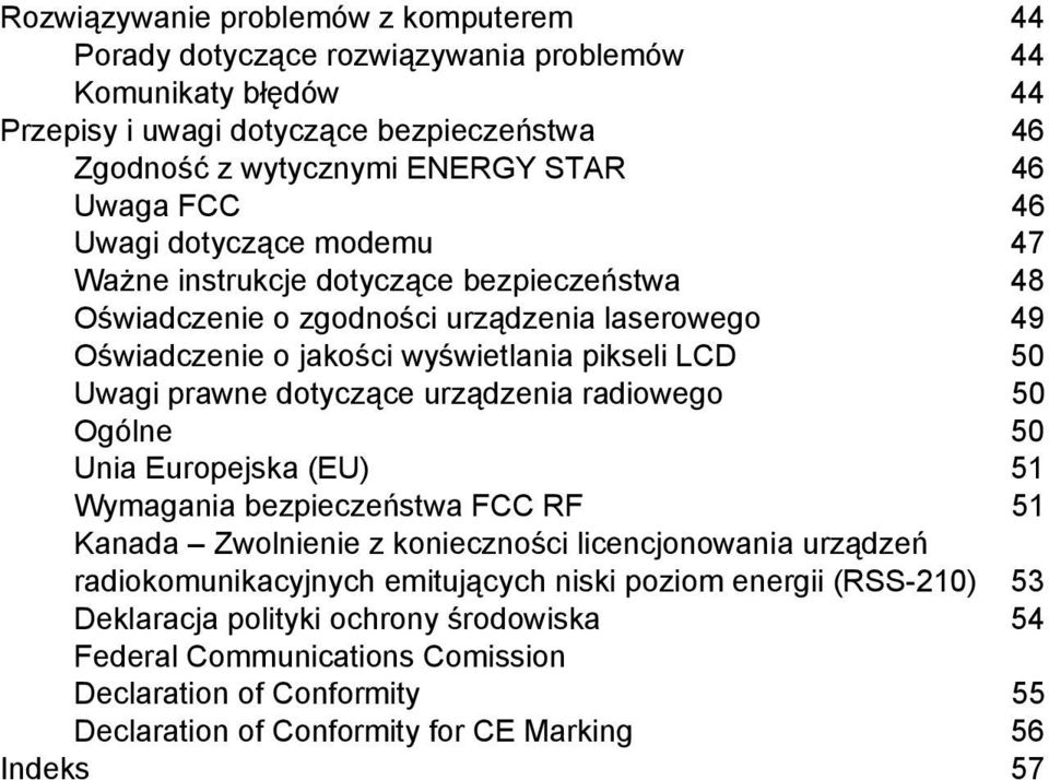 dotyczące urządzenia radiowego 50 Ogólne 50 Unia Europejska (EU) 51 Wymagania bezpieczeństwa FCC RF 51 Kanada Zwolnienie z konieczności licencjonowania urządzeń radiokomunikacyjnych