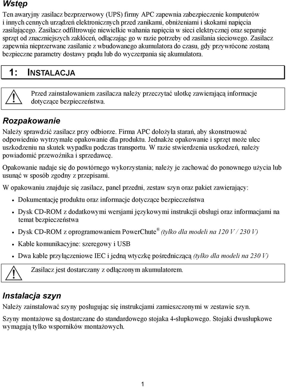 Zasilacz zapewnia nieprzerwane zasilanie z wbudowanego akumulatora do czasu, gdy przywrócone zostaną bezpieczne parametry dostawy prądu lub do wyczerpania się akumulatora.