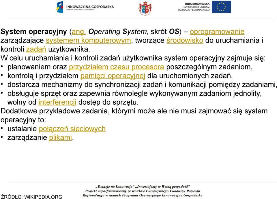 operacyjnej dla uruchomionych zadań, dostarcza mechanizmy do synchronizacji zadań i komunikacji pomiędzy zadaniami, obsługuje sprzęt oraz zapewnia równolegle wykonywanym zadaniom