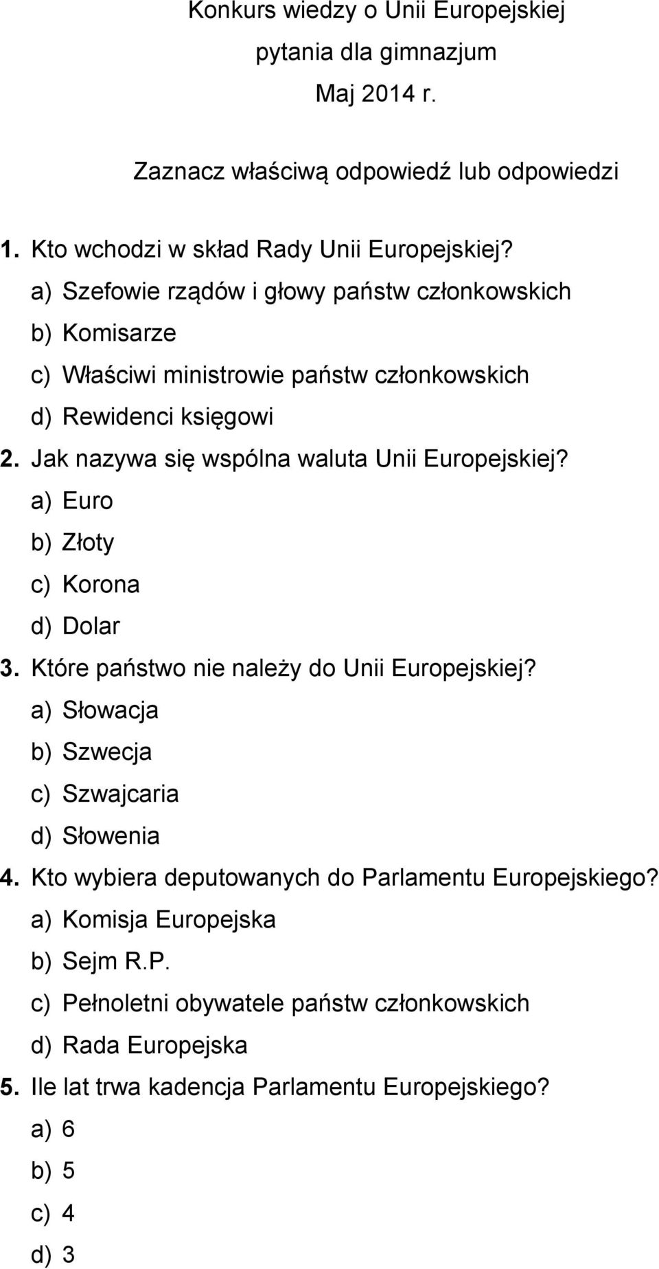 Jak nazywa się wspólna waluta Unii Europejskiej? a) Euro b) Złoty c) Korona d) Dolar 3. Które państwo nie należy do Unii Europejskiej?