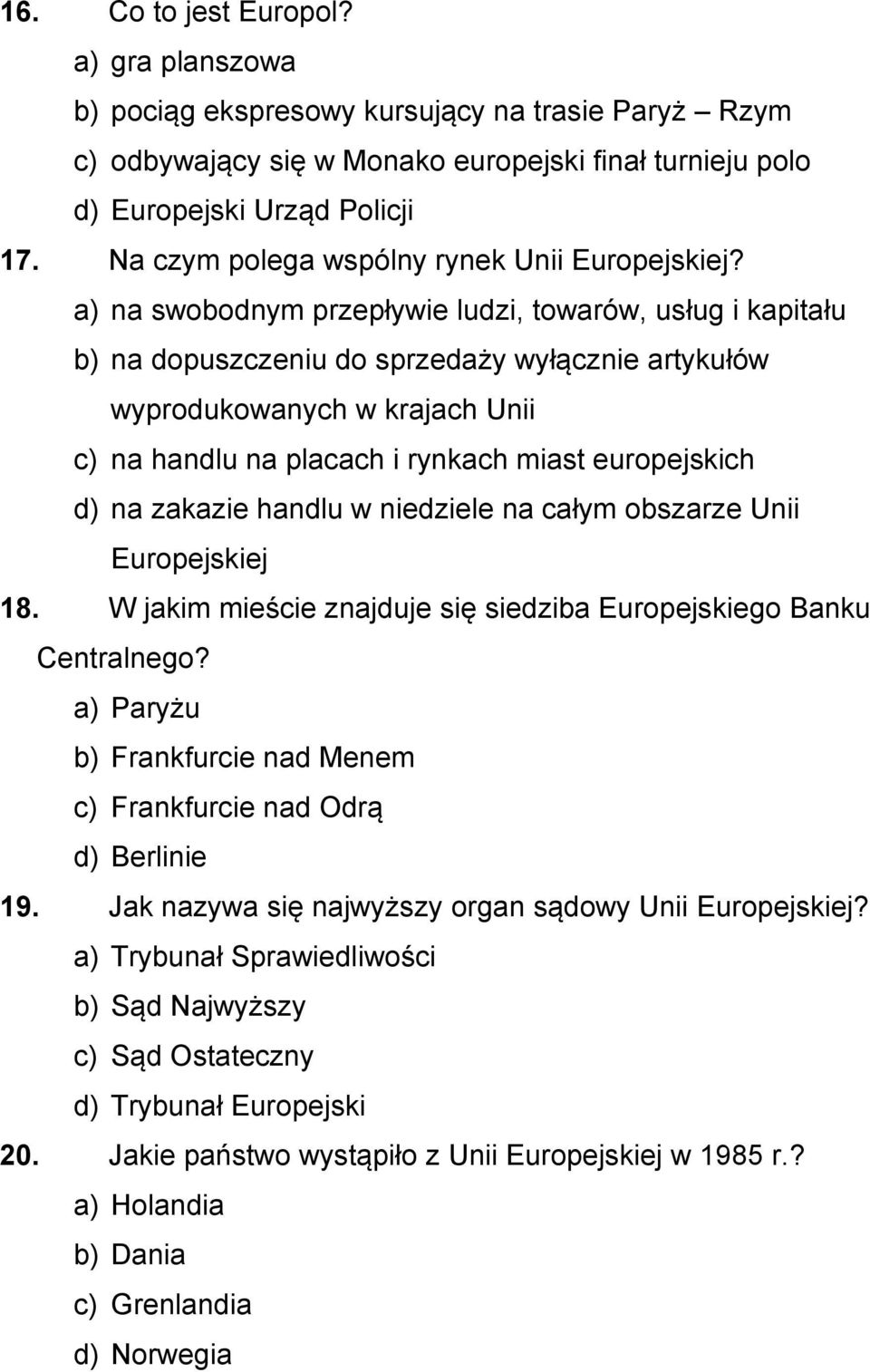 a) na swobodnym przepływie ludzi, towarów, usług i kapitału b) na dopuszczeniu do sprzedaży wyłącznie artykułów wyprodukowanych w krajach Unii c) na handlu na placach i rynkach miast europejskich d)