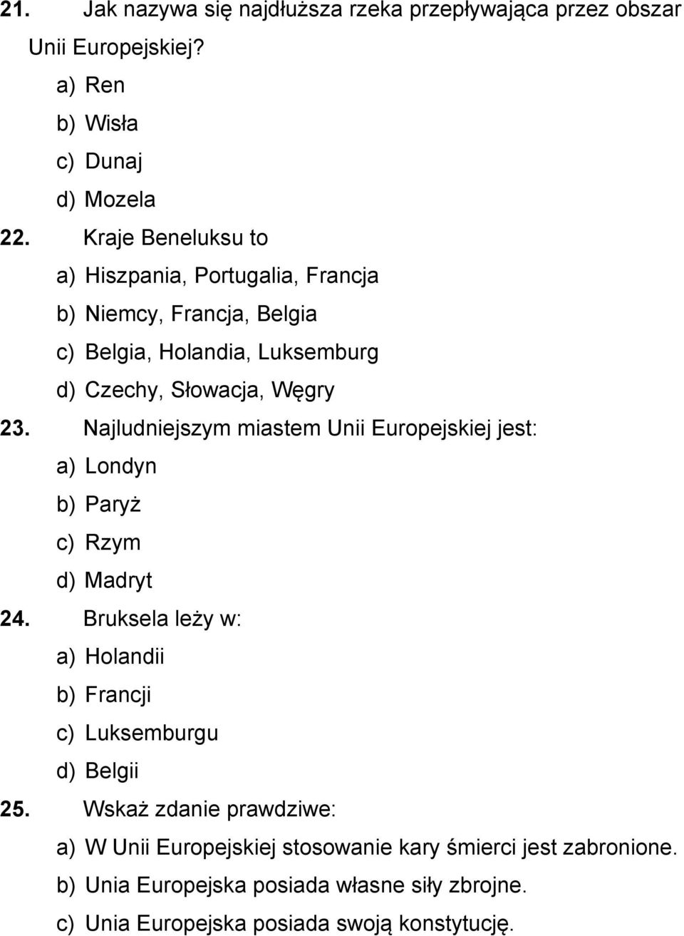 Najludniejszym miastem Unii Europejskiej jest: a) Londyn b) Paryż c) Rzym d) Madryt 24.