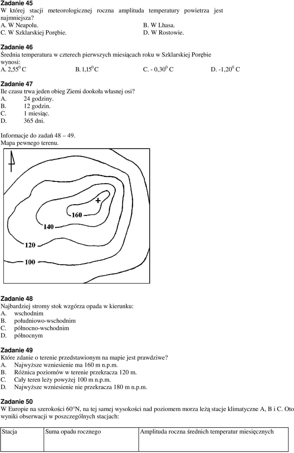 -1,20 0 C Zadanie 47 Ile czasu trwa jeden obieg Ziemi dookoła własnej osi? A. 24 godziny. B. 12 godzin. C. 1 miesiąc. D. 365 dni. Informacje do zadań 48 49. Mapa pewnego terenu.