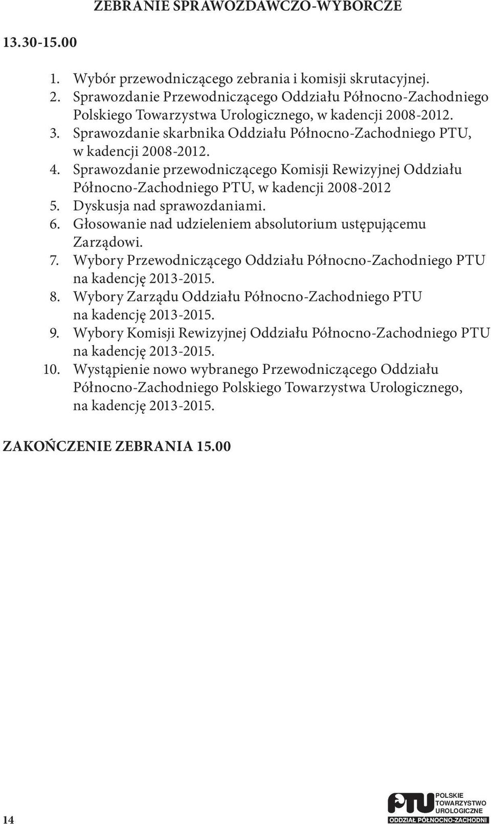 Sprawozdanie skarbnika Oddziału Północno-Zachodniego PTU, w kadencji 2008-2012. 4. Sprawozdanie przewodniczącego Komisji Rewizyjnej Oddziału Północno-Zachodniego PTU, w kadencji 2008-2012 5.