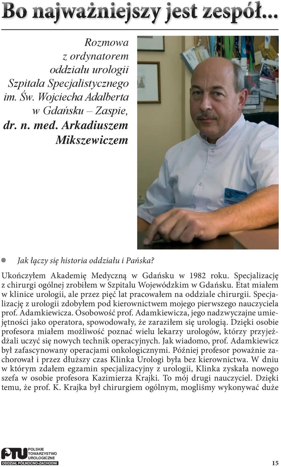 Etat miałem w klinice urologii, ale przez pięć lat pracowałem na oddziale chirurgii. Specjalizację z urologii zdobyłem pod kierownictwem mojego pierwszego nauczyciela prof. Adamkiewicza.