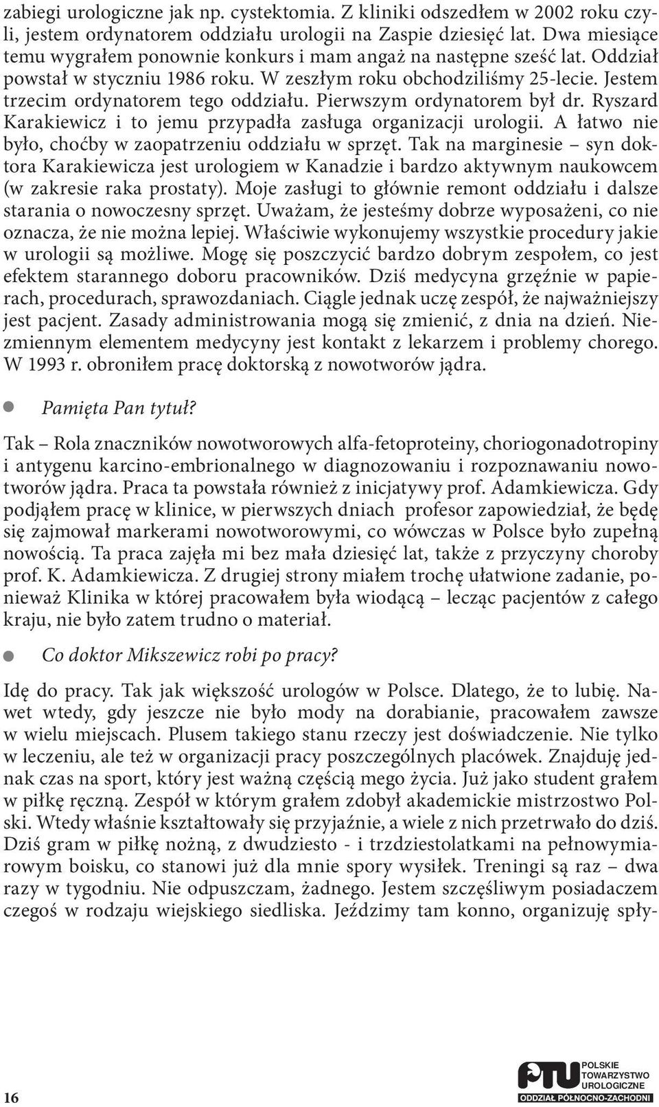 Pierwszym ordynatorem był dr. Ryszard Karakiewicz i to jemu przypadła zasługa organizacji urologii. A łatwo nie było, choćby w zaopatrzeniu oddziału w sprzęt.