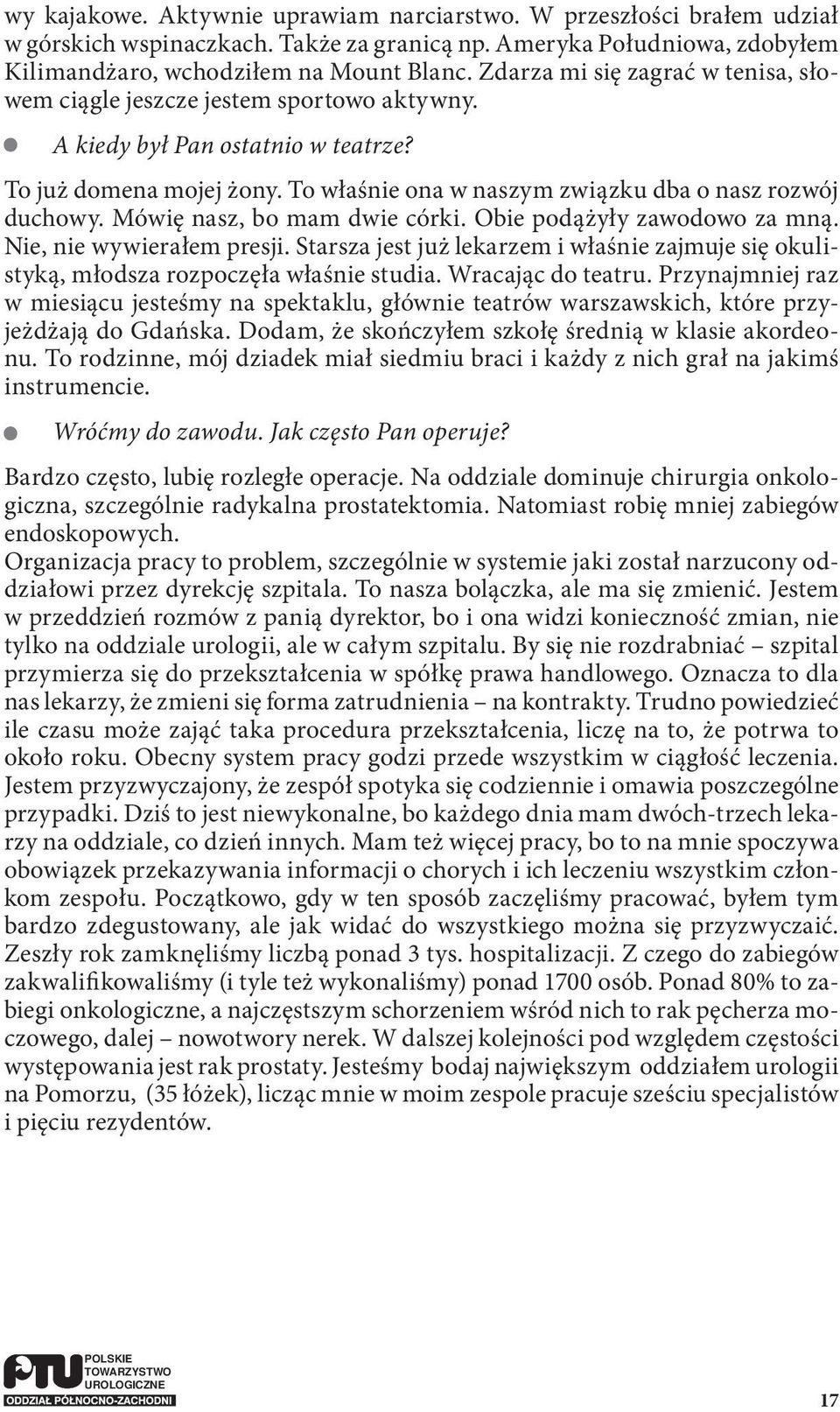 Mówię nasz, bo mam dwie córki. Obie podążyły zawodowo za mną. Nie, nie wywierałem presji. Starsza jest już lekarzem i właśnie zajmuje się okulistyką, młodsza rozpoczęła właśnie studia.