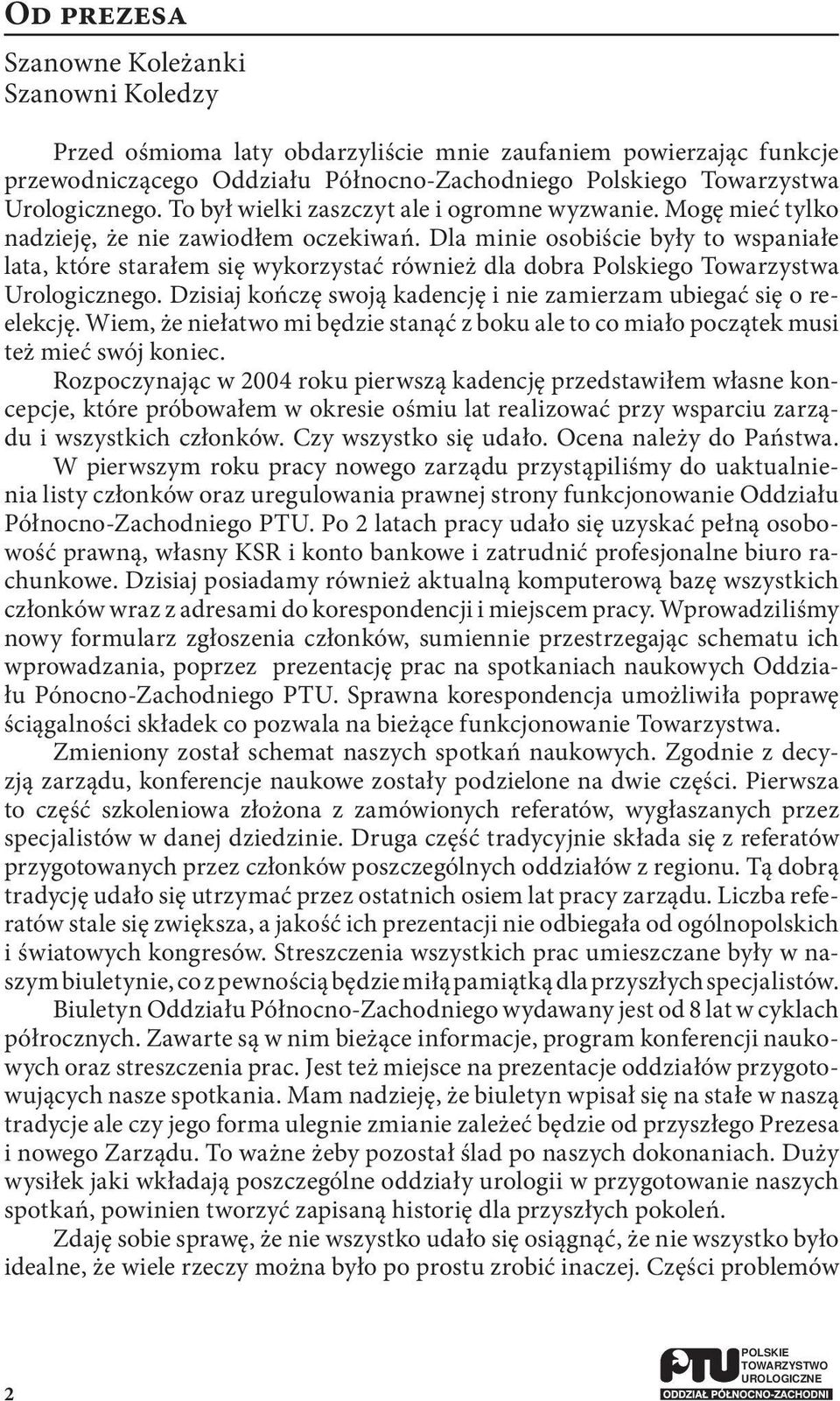 Dla minie osobiście były to wspaniałe lata, które starałem się wykorzystać również dla dobra Polskiego Towarzystwa Urologicznego. Dzisiaj kończę swoją kadencję i nie zamierzam ubiegać się o reelekcję.