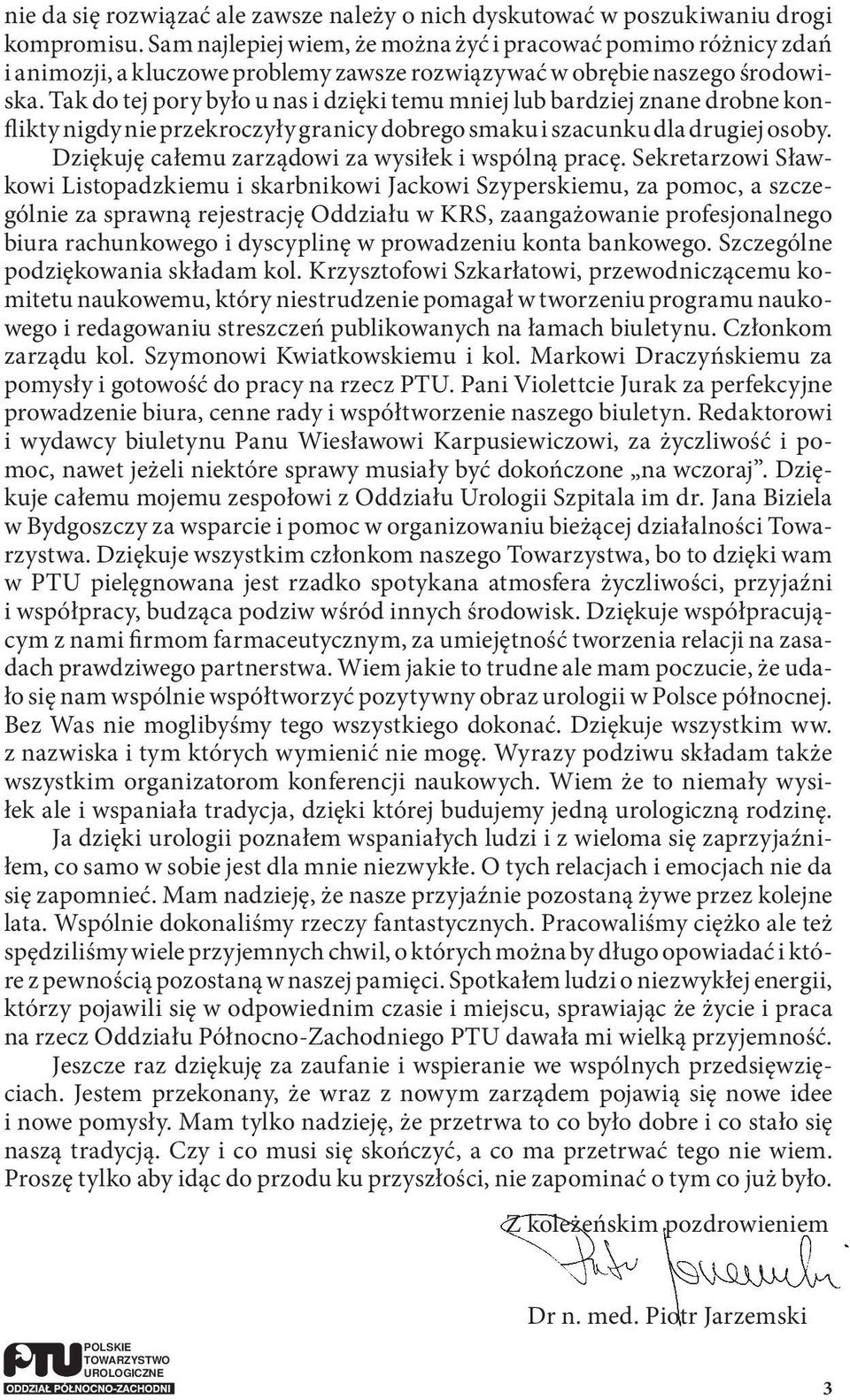 Tak do tej pory było u nas i dzięki temu mniej lub bardziej znane drobne konflikty nigdy nie przekroczyły granicy dobrego smaku i szacunku dla drugiej osoby.