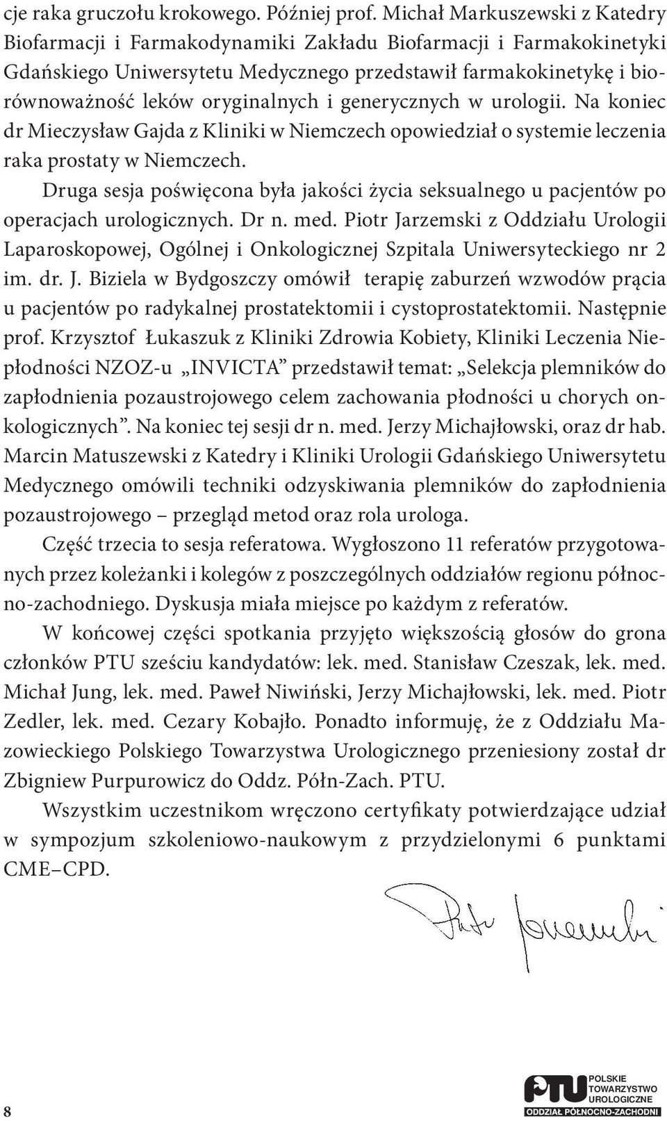 generycznych w urologii. Na koniec dr Mieczysław Gajda z Kliniki w Niemczech opowiedział o systemie leczenia raka prostaty w Niemczech.