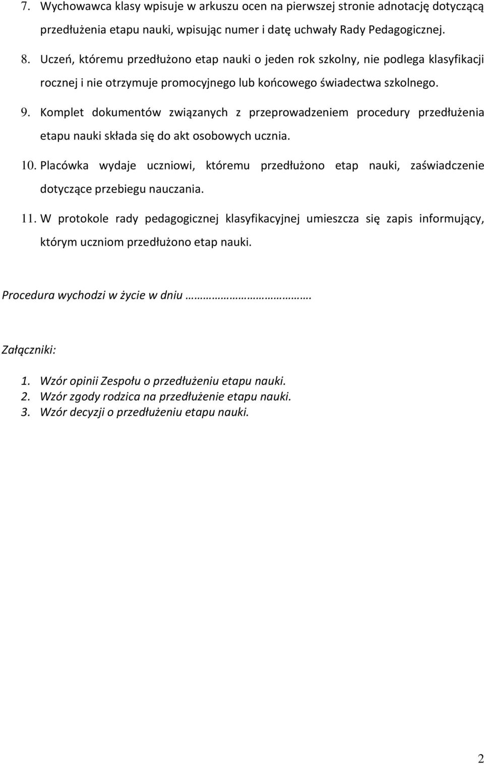 Komplet dokumentów związanych z przeprowadzeniem procedury przedłużenia etapu nauki składa się do akt osobowych ucznia. 10.