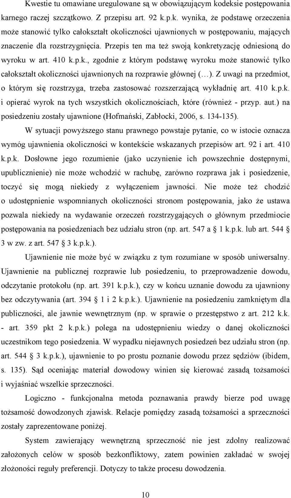 Z uwagi na przedmiot, o którym się rozstrzyga, trzeba zastosować rozszerzającą wykładnię art. 410 k.p.k. i opierać wyrok na tych wszystkich okolicznościach, które (również - przyp. aut.