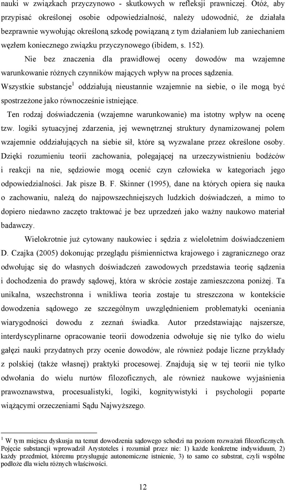 przyczynowego (ibidem, s. 152). Nie bez znaczenia dla prawidłowej oceny dowodów ma wzajemne warunkowanie różnych czynników mających wpływ na proces sądzenia.