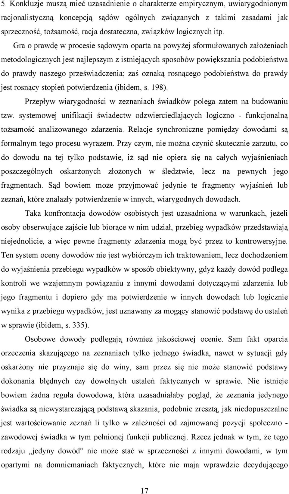 Gra o prawdę w procesie sądowym oparta na powyżej sformułowanych założeniach metodologicznych jest najlepszym z istniejących sposobów powiększania podobieństwa do prawdy naszego przeświadczenia; zaś