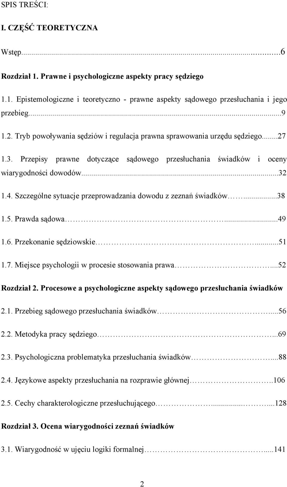 Szczególne sytuacje przeprowadzania dowodu z zeznań świadków...38 1.5. Prawda sądowa...49 1.6. Przekonanie sędziowskie...51 1.7. Miejsce psychologii w procesie stosowania prawa...52 Rozdział 2.