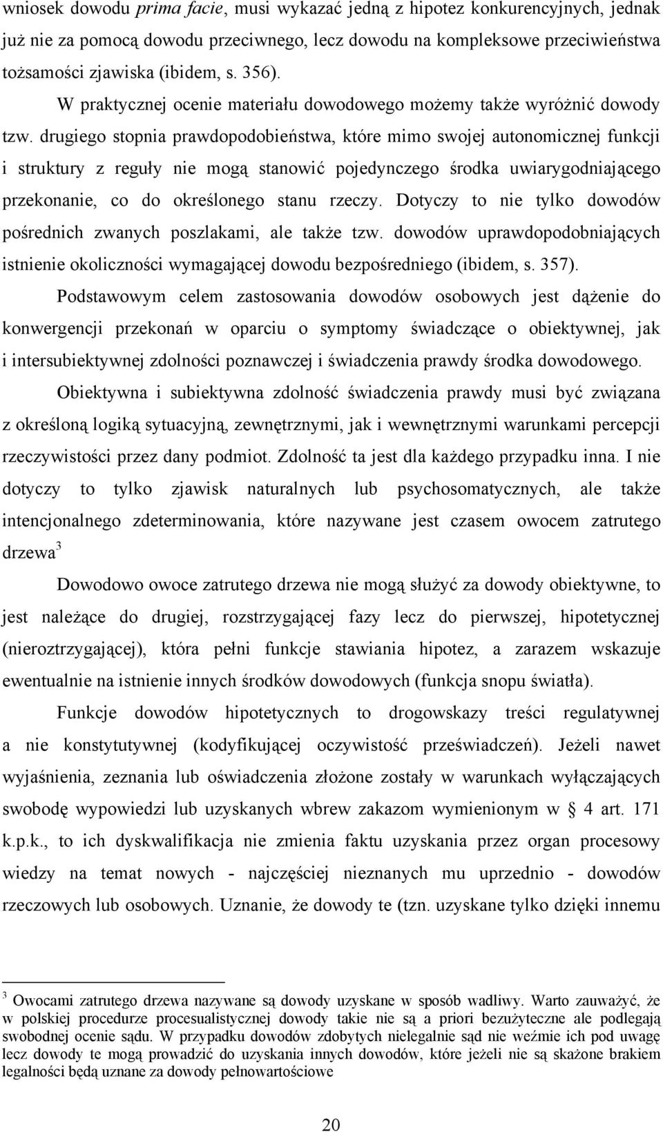 drugiego stopnia prawdopodobieństwa, które mimo swojej autonomicznej funkcji i struktury z reguły nie mogą stanowić pojedynczego środka uwiarygodniającego przekonanie, co do określonego stanu rzeczy.