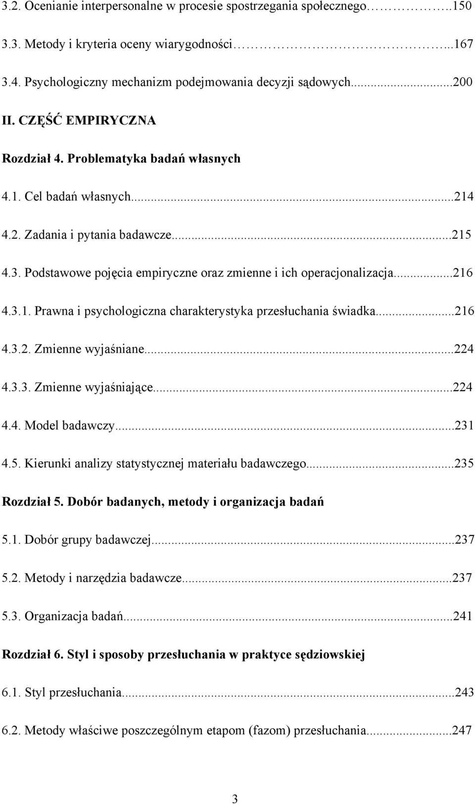 ..216 4.3.1. Prawna i psychologiczna charakterystyka przesłuchania świadka...216 4.3.2. Zmienne wyjaśniane...224 4.3.3. Zmienne wyjaśniające...224 4.4. Model badawczy...231 4.5.