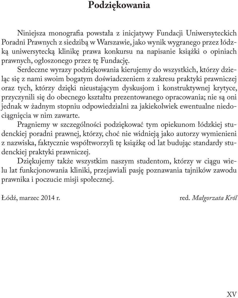 Serdeczne wyrazy podziękowania kierujemy do wszystkich, którzy dzieląc się z nami swoim bogatym doświadczeniem z zakresu praktyki prawniczej oraz tych, którzy dzięki nieustającym dyskusjom i