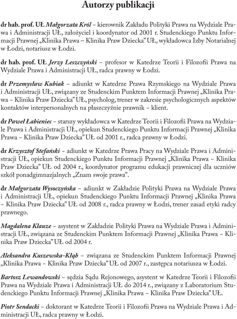 UŁ Jerzy Leszczyński profesor w Katedrze Teorii i Filozofii Prawa na Wydziale Prawa i Administracji UŁ, radca prawny w Łodzi.