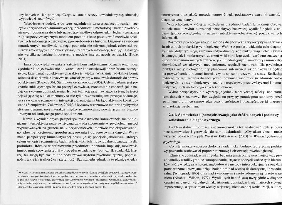 odpowiedzi. Jedna - związana z (post)pozytywistycznym modelem poznania każe poszukiwać możliwie obiektywnych informacji o człowieku, jego osobowości i historii.