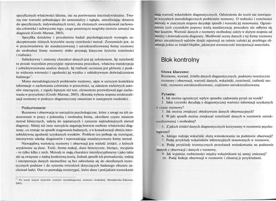 pominięcie mogłoby istotnie zaważyć na diagnozie (Groth-Marnat, 2003). Specyfika dziedziny i przedmiotu badań psychologicznych wymogła zaakceptowanie różnych kryteriów oceny rzetelności metod.