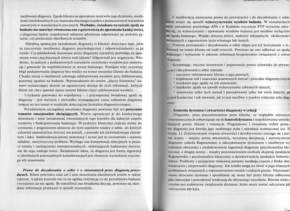 poruszania określonych tematów. Odrębną sprawą jest świadomość diagnosty (i klienta) dotycząca tego, jakie są rzeczywiste możliwości diagnozy psychologicznej i odpowiedzialności za jej wynik.