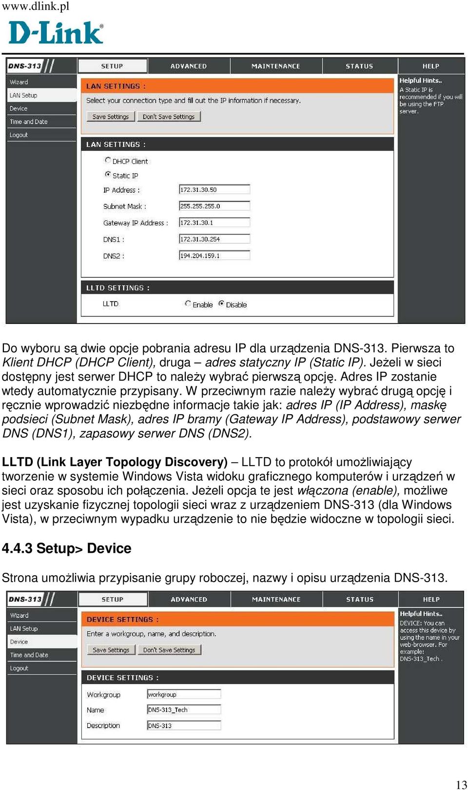 W przeciwnym razie naleŝy wybrać drugą opcję i ręcznie wprowadzić niezbędne informacje takie jak: adres IP (IP Address), maskę podsieci (Subnet Mask), adres IP bramy (Gateway IP Address), podstawowy