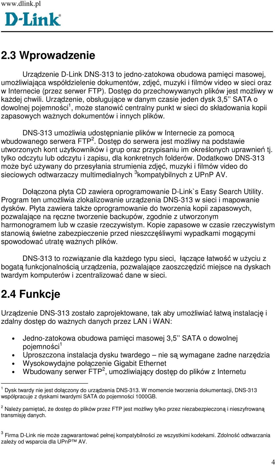 Urządzenie, obsługujące w danym czasie jeden dysk 3,5 SATA o dowolnej pojemności 1, moŝe stanowić centralny punkt w sieci do składowania kopii zapasowych waŝnych dokumentów i innych plików.