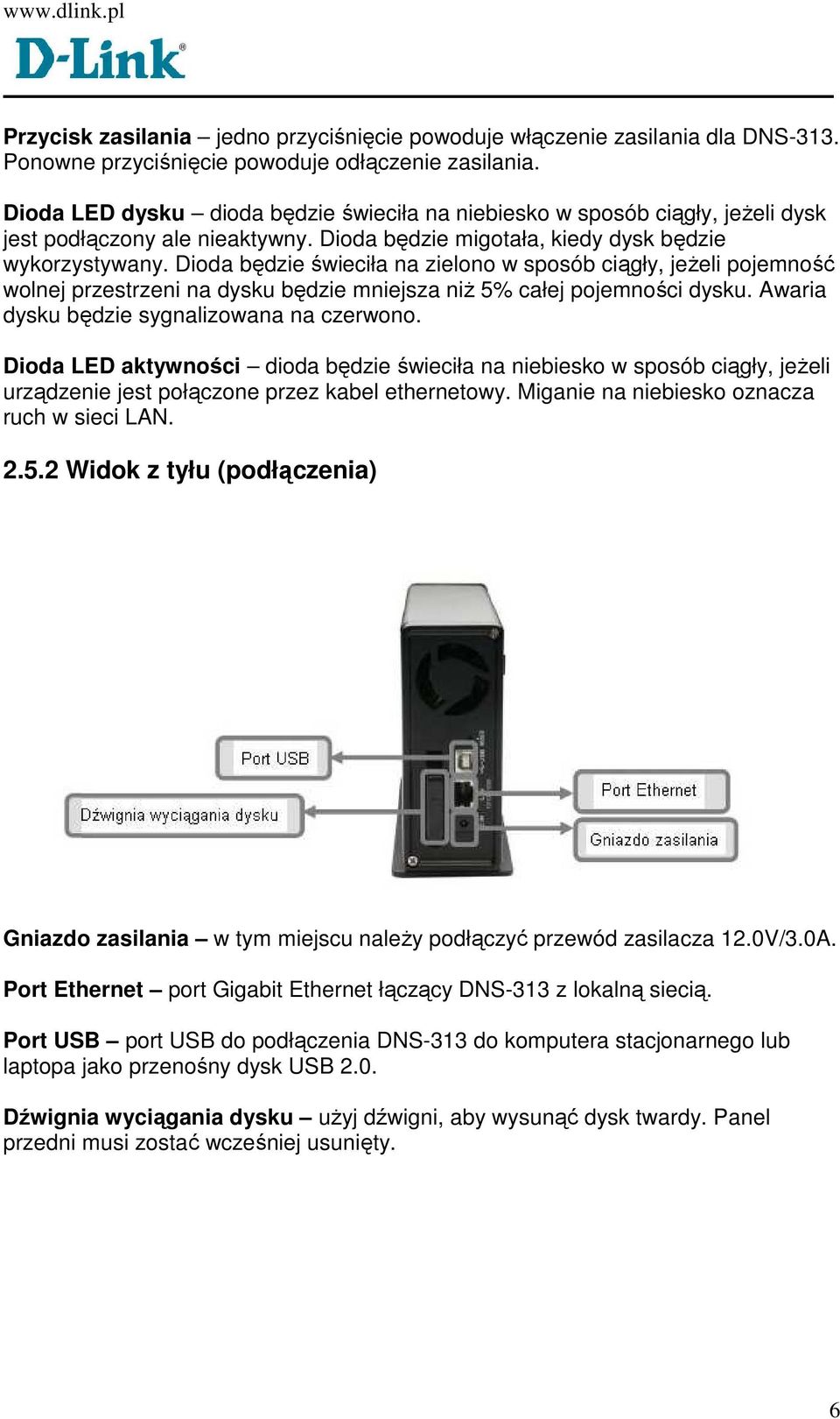 Dioda będzie świeciła na zielono w sposób ciągły, jeŝeli pojemność wolnej przestrzeni na dysku będzie mniejsza niŝ 5% całej pojemności dysku. Awaria dysku będzie sygnalizowana na czerwono.