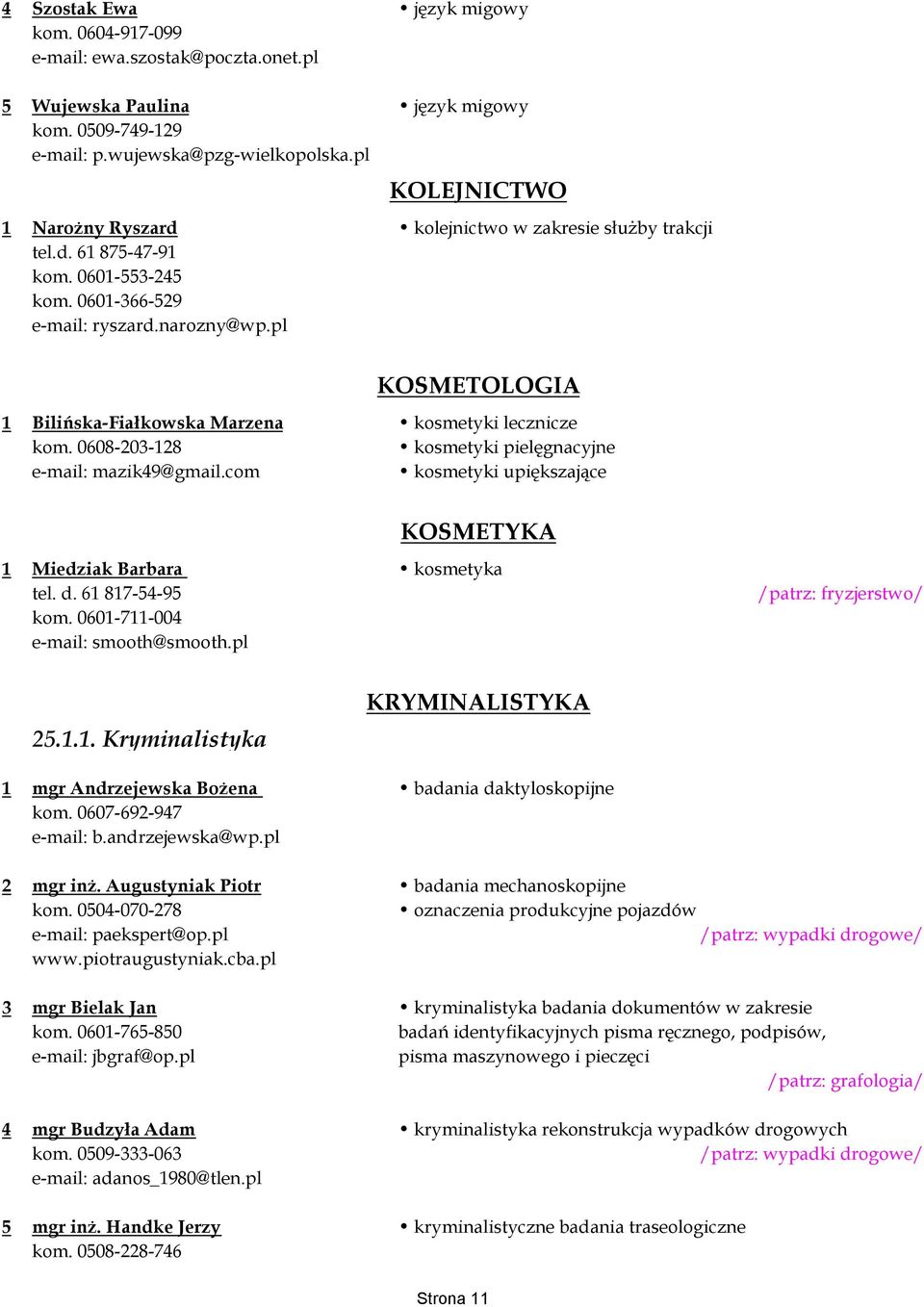 pl KOSMETOLOGIA 1 Bilińska-Fiałkowska Marzena kosmetyki lecznicze kom. 0608-203-128 kosmetyki pielęgnacyjne e-mail: mazik49@gmail.com kosmetyki upiększające KOSMETYKA 1 Miedziak Barbara kosmetyka tel.