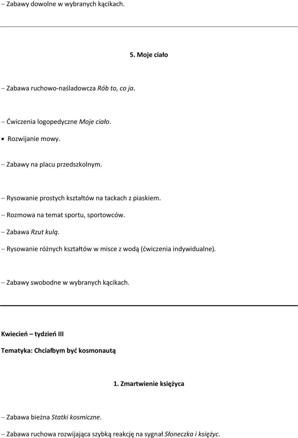 Rysowanie różnych kształtów w misce z wodą (ćwiczenia indywidualne). Zabawy swobodne w wybranych kącikach.