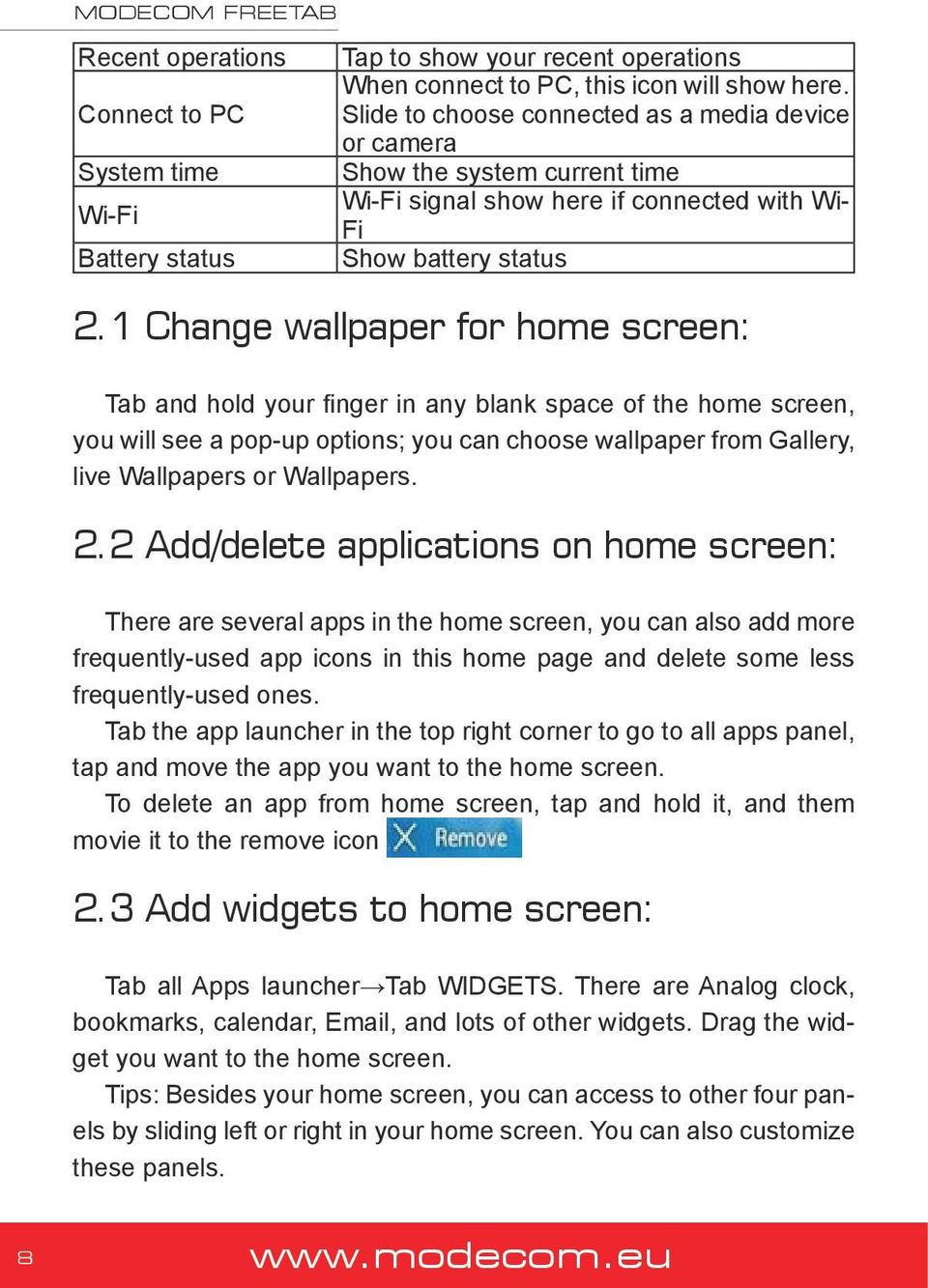 1 Change wallpaper for home screen: Tab and hold your finger in any blank space of the home screen, you will see a pop-up options; you can choose wallpaper from Gallery, live Wallpapers or Wallpapers.