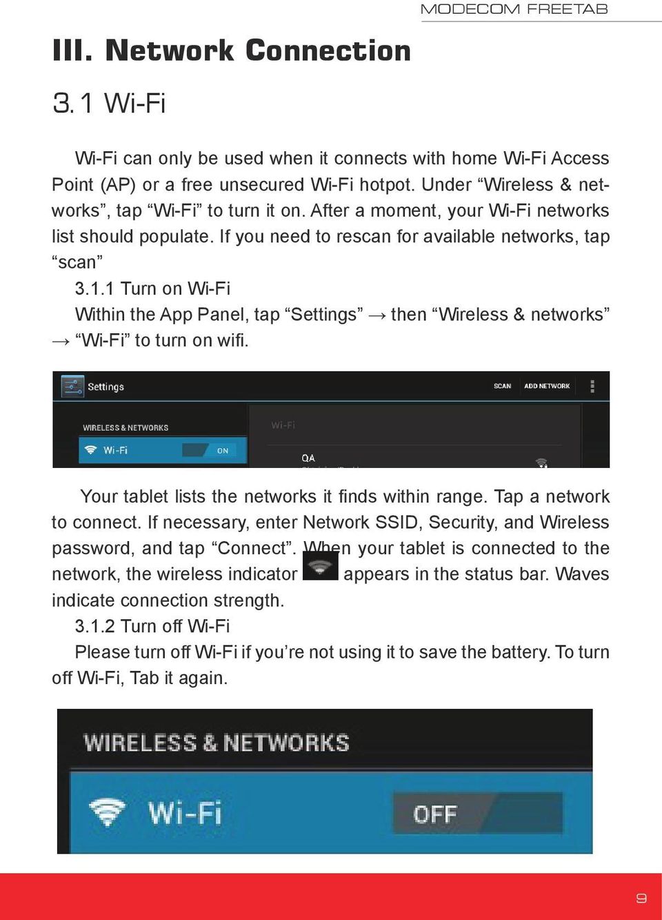 1 Turn on Wi-Fi Within the App Panel, tap Settings then Wireless & networks Wi-Fi to turn on wifi. Your tablet lists the networks it finds within range. Tap a network to connect.