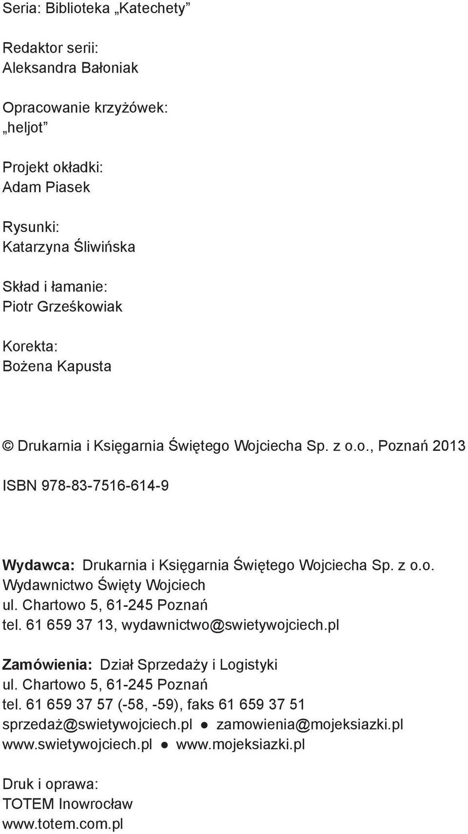 z o.o. Wydawnictwo Święty Wojciech ul. Chartowo 5, 61-245 Poznań tel. 61 659 37 13, wydawnictwo@swietywojciech.pl Zamówienia: Dział Sprzedaży i Logistyki ul.