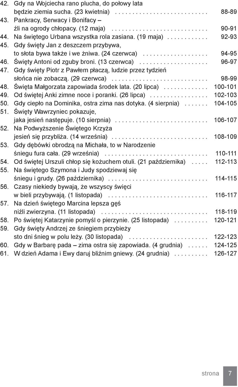 Święty Antoni od zguby broni. (13 czerwca).................... 96-97 47. Gdy święty Piotr z Pawłem płaczą, ludzie przez tydzień słońca nie zobaczą. (29 czerwca)............................ 98-99 48.