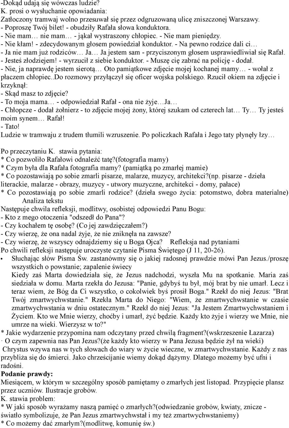 - Na pewno rodzice dali ci - Ja nie mam już rodziców Ja Ja jestem sam - przyciszonym głosem usprawiedliwiał się Rafał. - Jesteś złodziejem! - wyrzucił z siebie konduktor.