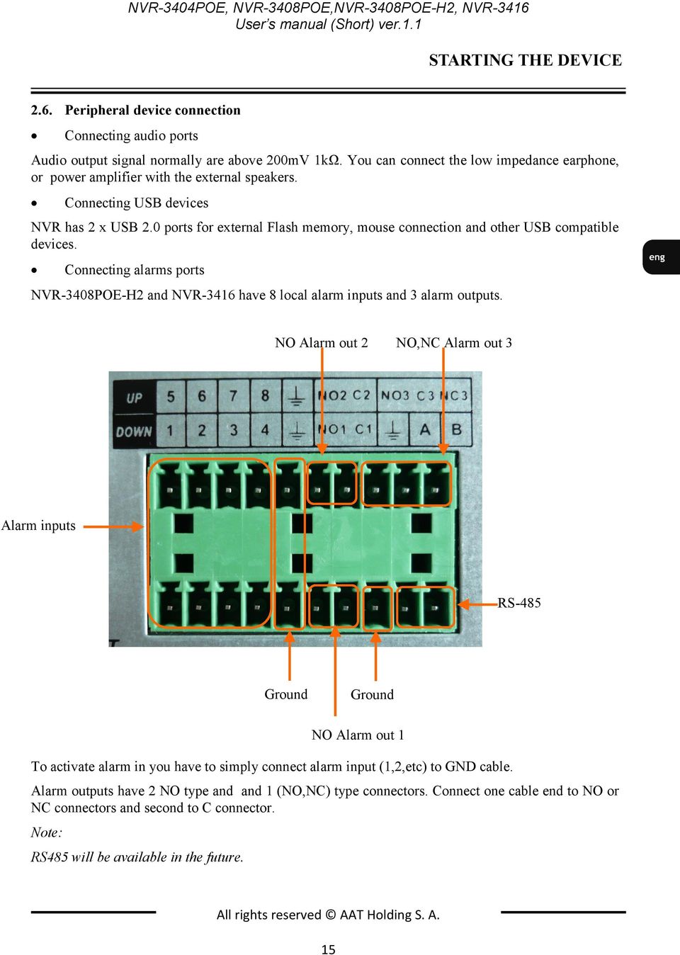 0 ports for external Flash memory, mouse connection and other USB compatible devices. Connecting alarms ports NVR-3408POE-H2 and NVR-3416 have 8 local alarm inputs and 3 alarm outputs.